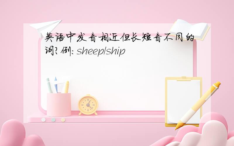 英语中发音相近但长短音不同的词?例：sheep/ship
