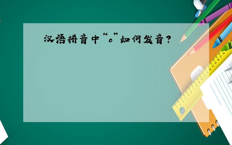 汉语拼音中“o”如何发音?
