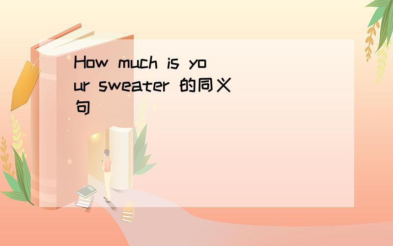 How much is your sweater 的同义句