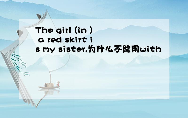The girl (in ) a red skirt is my sister.为什么不能用with