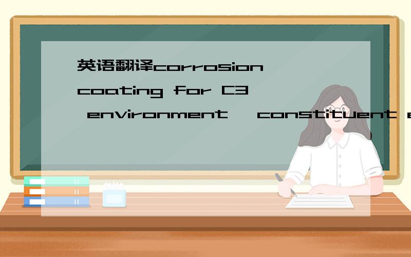 英语翻译corrosion coating for C3 environment ,constituent element 