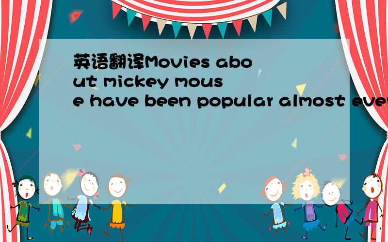 英语翻译Movies about mickey mouse have been popular almost everywhere for a long,long time.请翻译这段文字