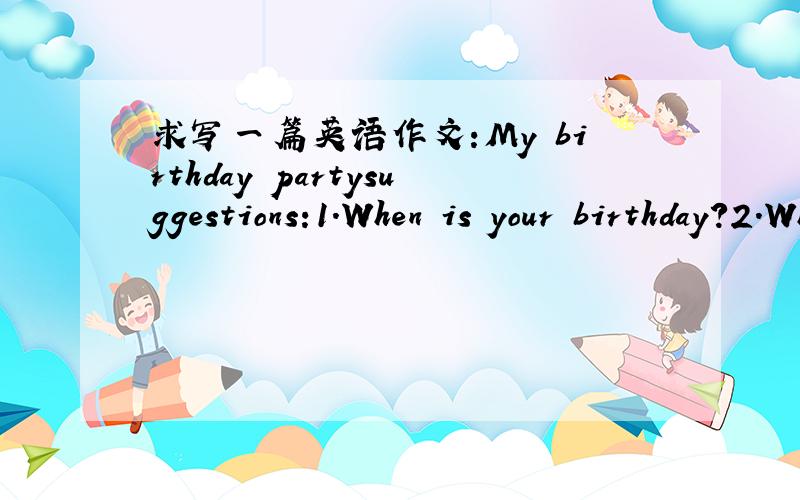 求写一篇英语作文:My birthday partysuggestions:1.When is your birthday?2.Who is coming to your birthday party?3.What are you going to do at the party?请问可以用一般过去时吗