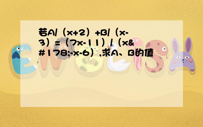 若A/（x+2）+B/（x-3）=（7x-11）/（x²-x-6）,求A、B的值