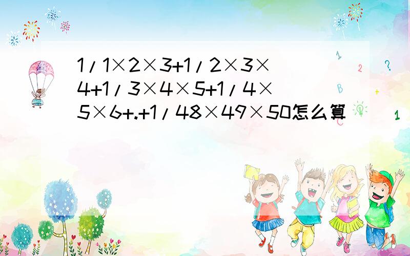 1/1×2×3+1/2×3×4+1/3×4×5+1/4×5×6+.+1/48×49×50怎么算