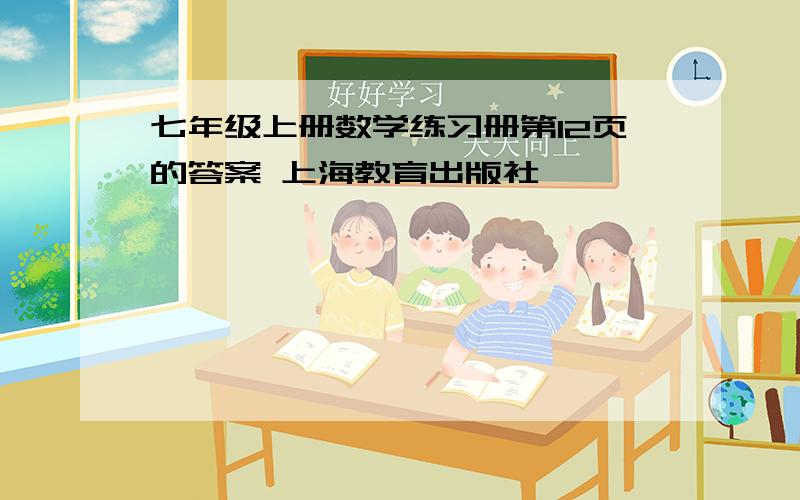 七年级上册数学练习册第12页的答案 上海教育出版社