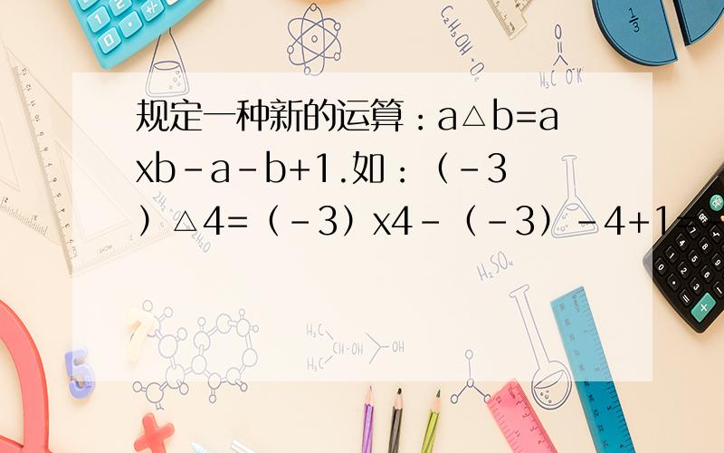 规定一种新的运算：a△b=axb-a-b+1.如：（-3）△4=（-3）x4-（-3）-4+1=-12.试比较（-3）△5与5△（-3）的大小