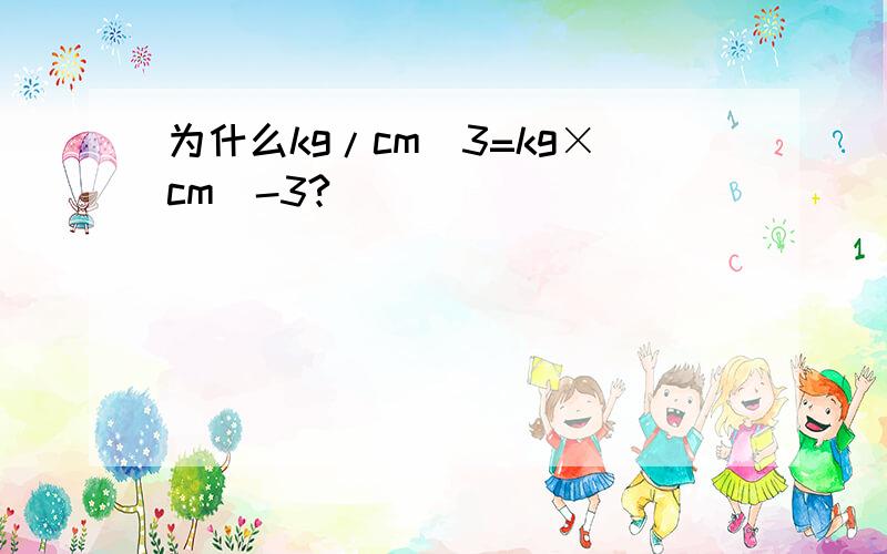 为什么kg/cm^3=kg×cm^-3?