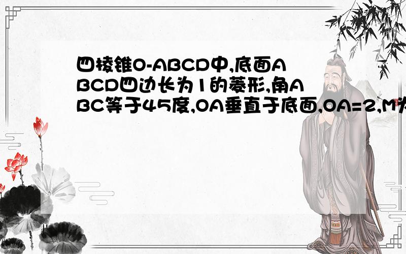 四棱锥O-ABCD中,底面ABCD四边长为1的菱形,角ABC等于45度,OA垂直于底面,OA=2,M为OA的中点,N为BC的中点(1)证明:直线MN平行平面OCD(2)求异面直线AB与MD说成角的大小(3)求点B到平面OCD的距离要用向量方法