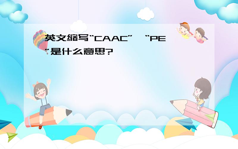 英文缩写“CAAC”、“PE”是什么意思?