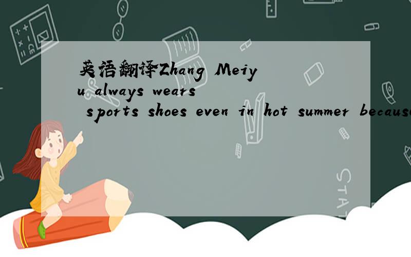 英语翻译Zhang Meiyu always wears sports shoes even in hot summer because her work makes her have to go here and there around the city.请都翻译成中文，不要保留