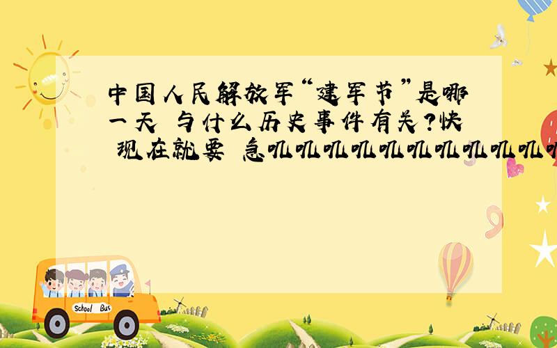 中国人民解放军“建军节”是哪一天 与什么历史事件有关?快 现在就要 急叽叽叽叽叽叽叽叽叽叽叽叽