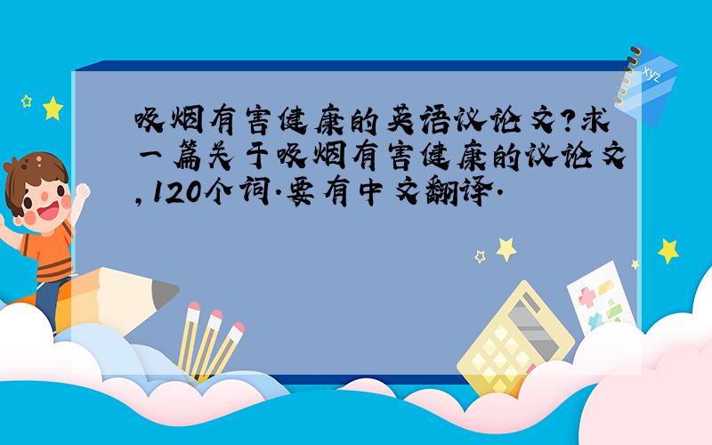 吸烟有害健康的英语议论文?求一篇关于吸烟有害健康的议论文,120个词.要有中文翻译.