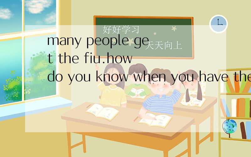 many people get the fiu.how do you know when you have the fiu?请翻译成中文