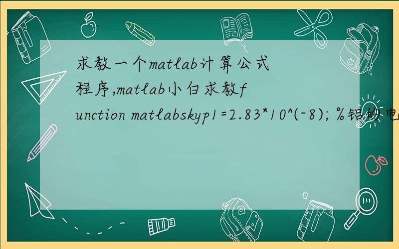 求教一个matlab计算公式程序,matlab小白求教function matlabskyp1=2.83*10^(-8); %铝的电阻率 2.83*10^(-8)Ωmp2=26.22 %实测水槽中的水的电阻率,应用对称四级法测量所得d=[20 30 40 50 60 70 75]; %供电点的深度D=0.5;