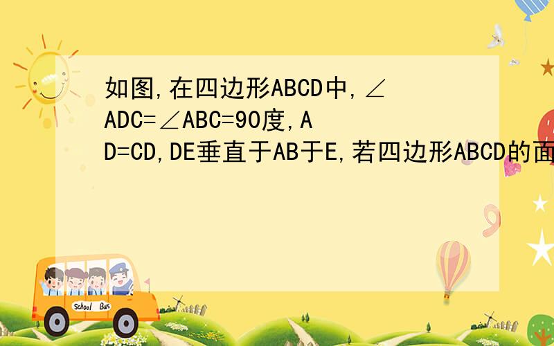 如图,在四边形ABCD中,∠ADC=∠ABC=90度,AD=CD,DE垂直于AB于E,若四边形ABCD的面积为16,则DE=全等的题