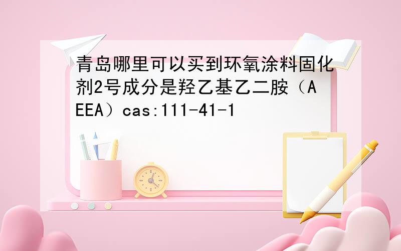 青岛哪里可以买到环氧涂料固化剂2号成分是羟乙基乙二胺（AEEA）cas:111-41-1