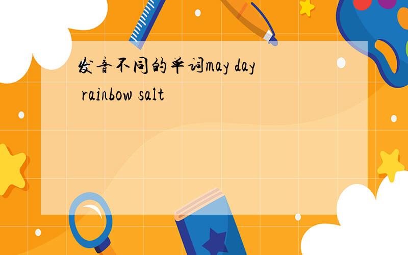 发音不同的单词may day rainbow salt