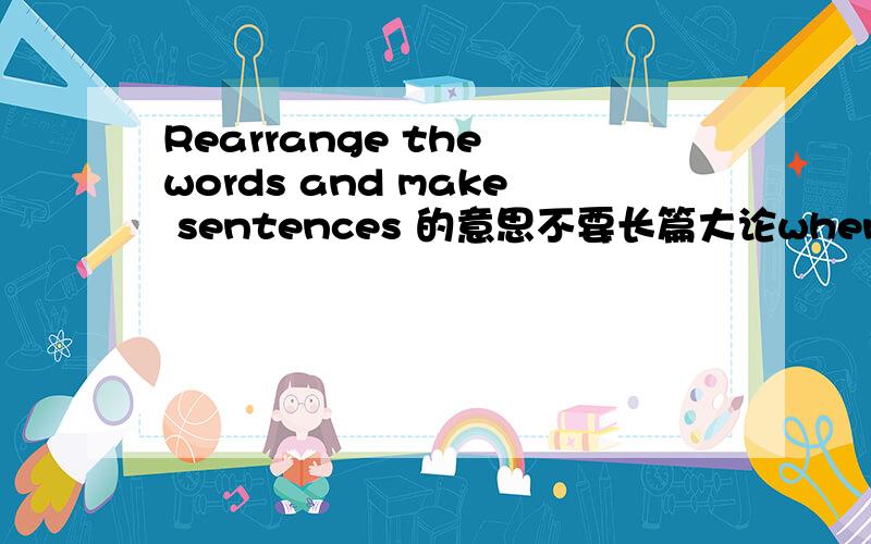 Rearrange the words and make sentences 的意思不要长篇大论when on liuyun go her holied did 怎样写?
