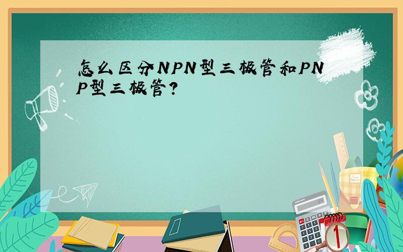 怎么区分NPN型三极管和PNP型三极管?