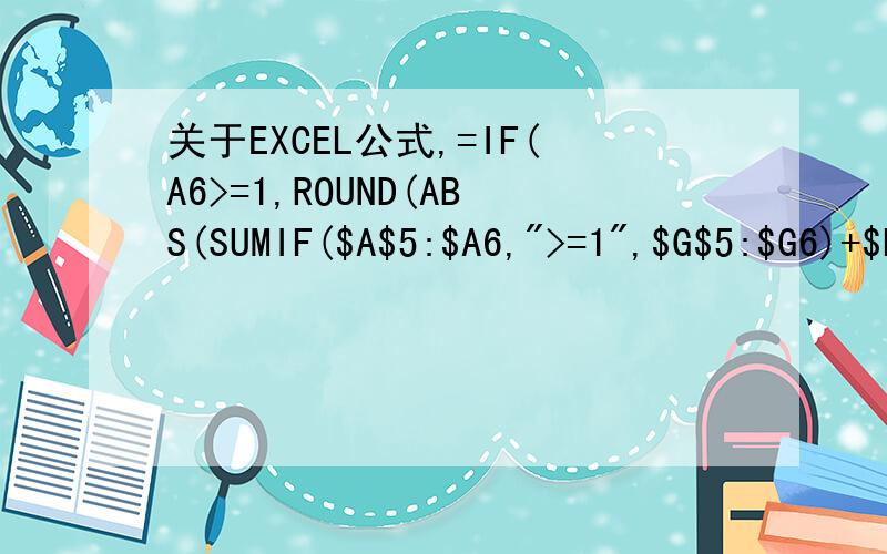 关于EXCEL公式,=IF(A6>=1,ROUND(ABS(SUMIF($A$5:$A6,