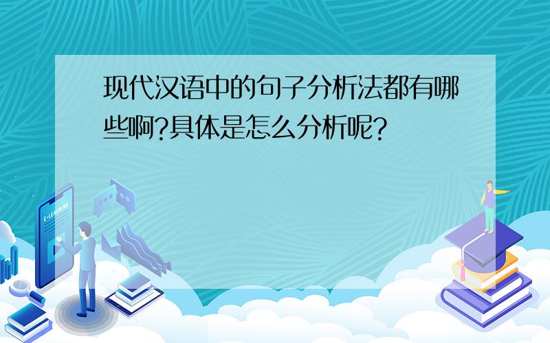 现代汉语中的句子分析法都有哪些啊?具体是怎么分析呢?