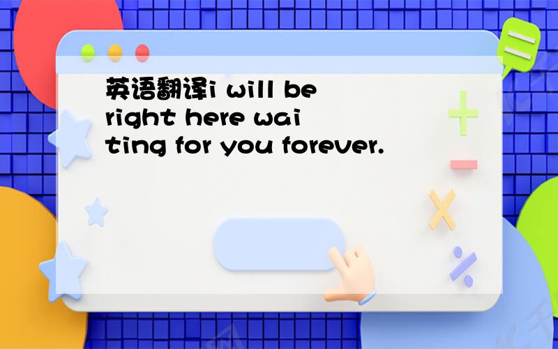 英语翻译i will be right here waiting for you forever.