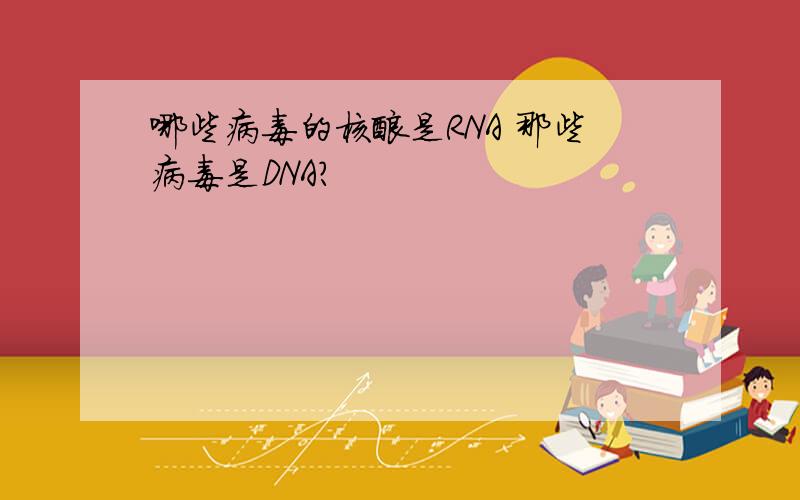 哪些病毒的核酸是RNA 那些病毒是DNA?