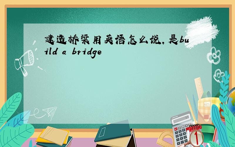 建造桥梁用英语怎么说,是build a bridge