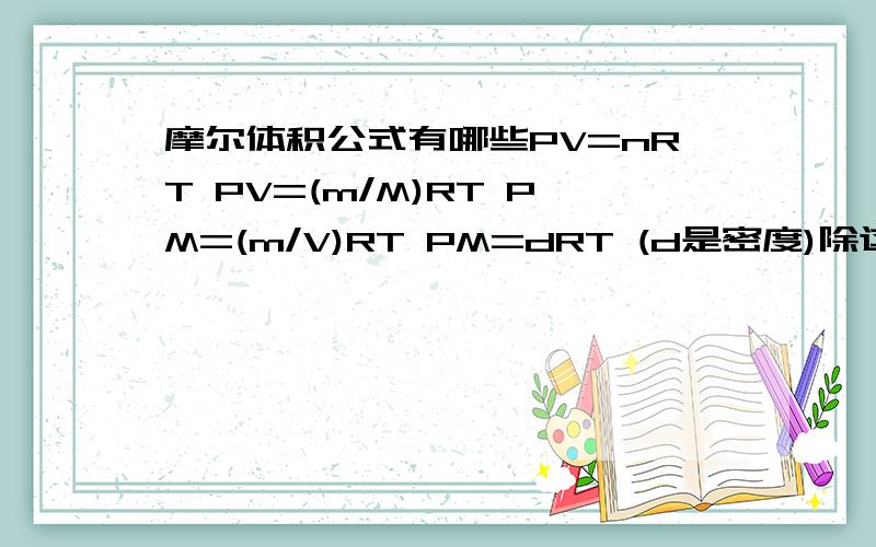 摩尔体积公式有哪些PV=nRT PV=(m/M)RT PM=(m/V)RT PM=dRT (d是密度)除这几个以外的 高一上册学的
