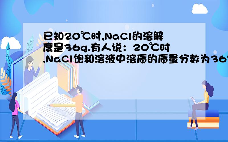 已知20℃时,NaCl的溶解度是36g.有人说：20℃时,NaCl饱和溶液中溶质的质量分数为36％.这种说法对吗?求详解