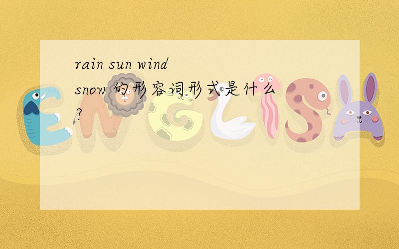 rain sun wind snow 的形容词形式是什么?