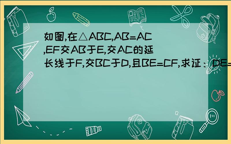 如图,在△ABC,AB=AC,EF交AB于E,交AC的延长线于F,交BC于D,且BE=CF,求证：DE=DF
