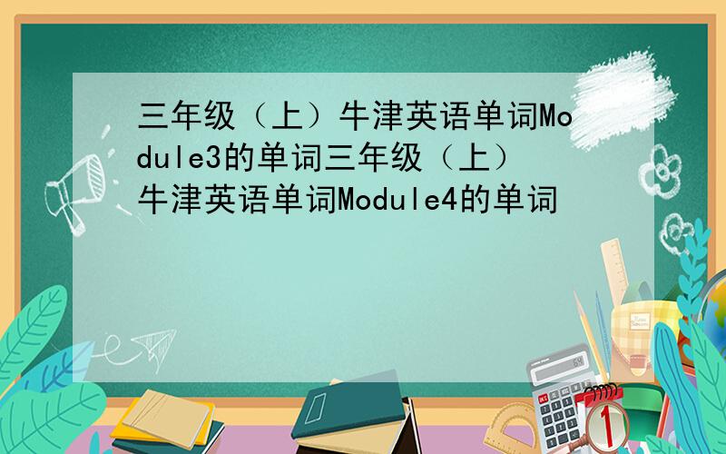 三年级（上）牛津英语单词Module3的单词三年级（上）牛津英语单词Module4的单词