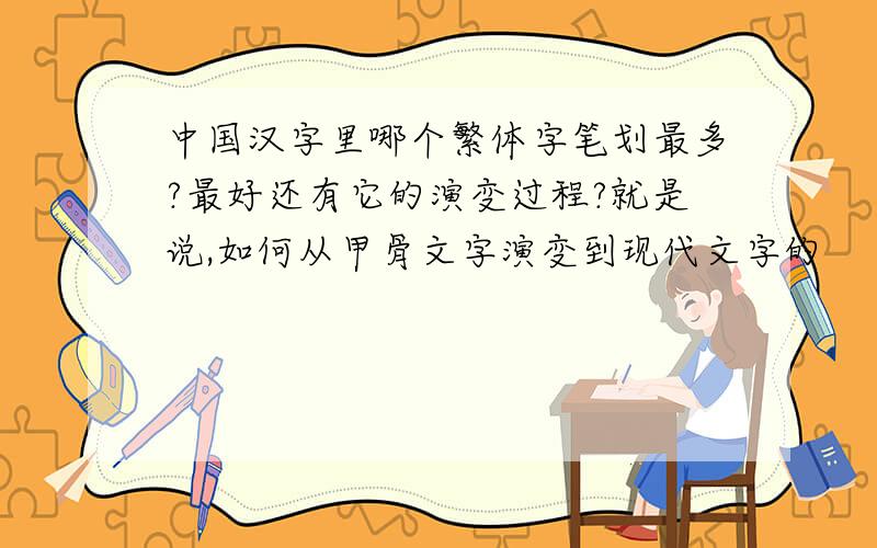 中国汉字里哪个繁体字笔划最多?最好还有它的演变过程?就是说,如何从甲骨文字演变到现代文字的