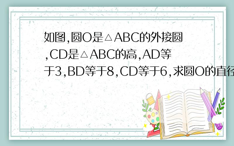 如图,圆O是△ABC的外接圆,CD是△ABC的高,AD等于3,BD等于8,CD等于6,求圆O的直径