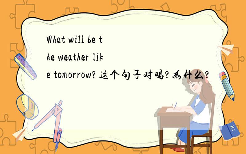What will be the weather like tomorrow?这个句子对吗?为什么?