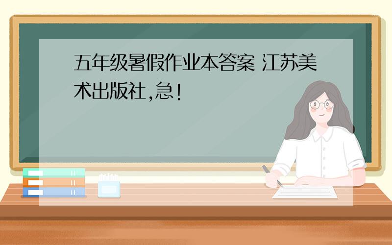 五年级暑假作业本答案 江苏美术出版社,急!