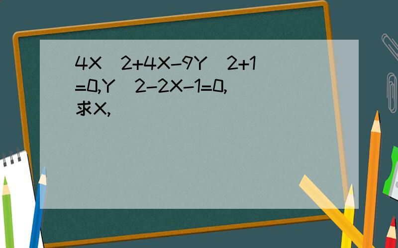 4X^2+4X-9Y^2+1=0,Y^2-2X-1=0,求X,