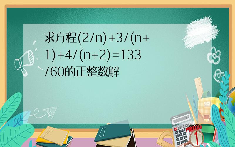 求方程(2/n)+3/(n+1)+4/(n+2)=133/60的正整数解