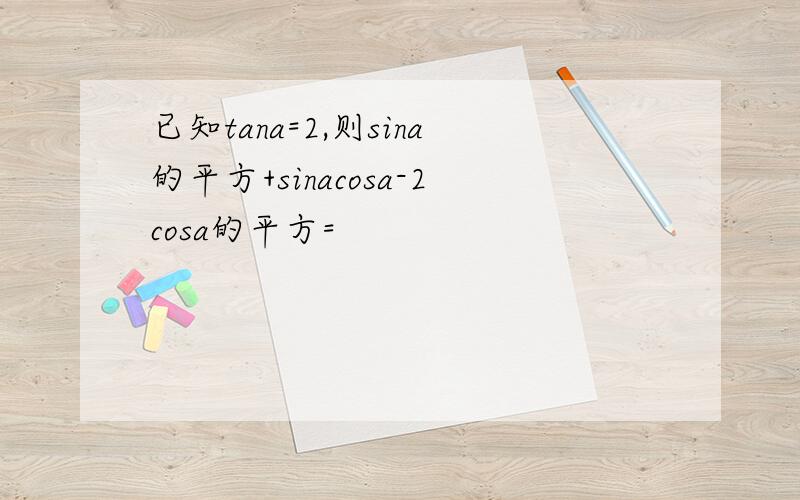 已知tana=2,则sina的平方+sinacosa-2cosa的平方=
