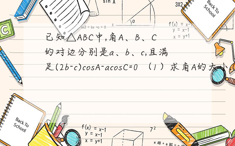 已知△ABC中,角A、B、C的对边分别是a、b、c,且满足(2b-c)cosA-acosC=0 （1）求角A的大小,(2)若a=根...已知△ABC中,角A、B、C的对边分别是a、b、c,且满足(2b-c)cosA-acosC=0 （1）求角A的大小,(2)若a=根号3,S三