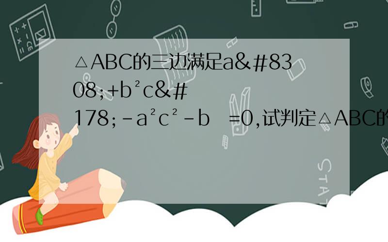 △ABC的三边满足a⁴+b²c²-a²c²-b⁴=0,试判定△ABC的形状