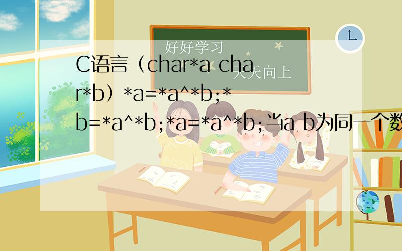 C语言（char*a char*b）*a=*a^*b;*b=*a^*b;*a=*a^*b;当a b为同一个数的时候 为什么最后a b都变为null了void swap(char *a,char *b){ *a=*a^*b;*b=*a^*b;*a=*a^*b;}int main(){char a[5]={'1','2','3','4','5'};for(int i=0,j=4;i