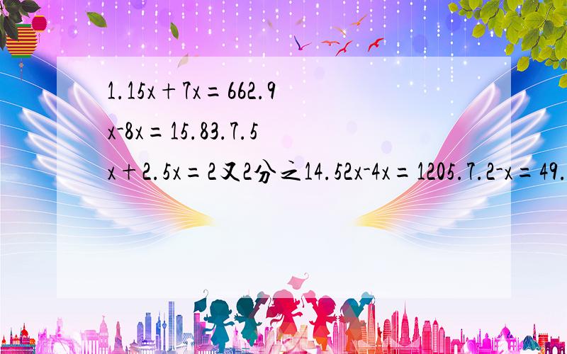 1.15x+7x=662.9x-8x=15.83.7.5x+2.5x=2又2分之14.52x-4x=1205.7.2-x=49.66.75+8x=125要算式的,可以简便尽量简便