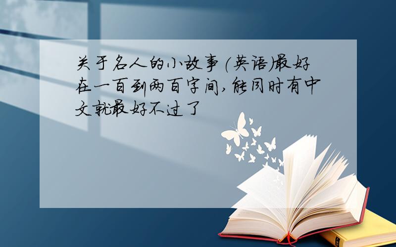 关于名人的小故事(英语)最好在一百到两百字间,能同时有中文就最好不过了