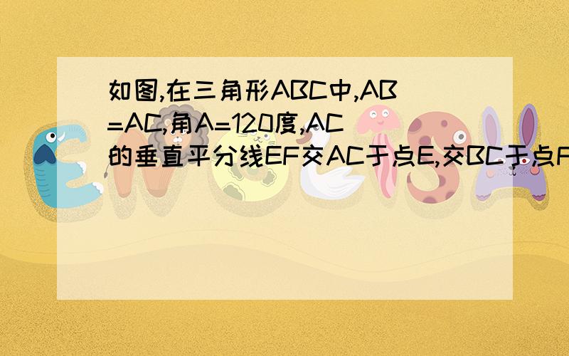 如图,在三角形ABC中,AB=AC,角A=120度,AC的垂直平分线EF交AC于点E,交BC于点F.求证：BF=2CF