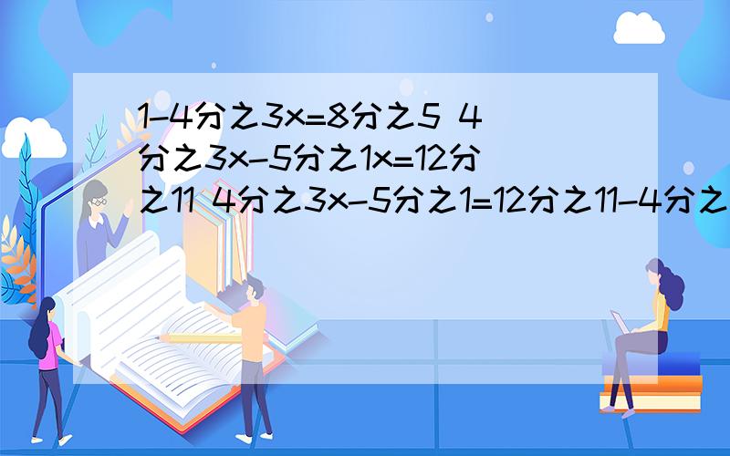 1-4分之3x=8分之5 4分之3x-5分之1x=12分之11 4分之3x-5分之1=12分之11-4分之3x=8分之5 4分之3x-5分之1x=12分之114分之3x-5分之1=12分之11