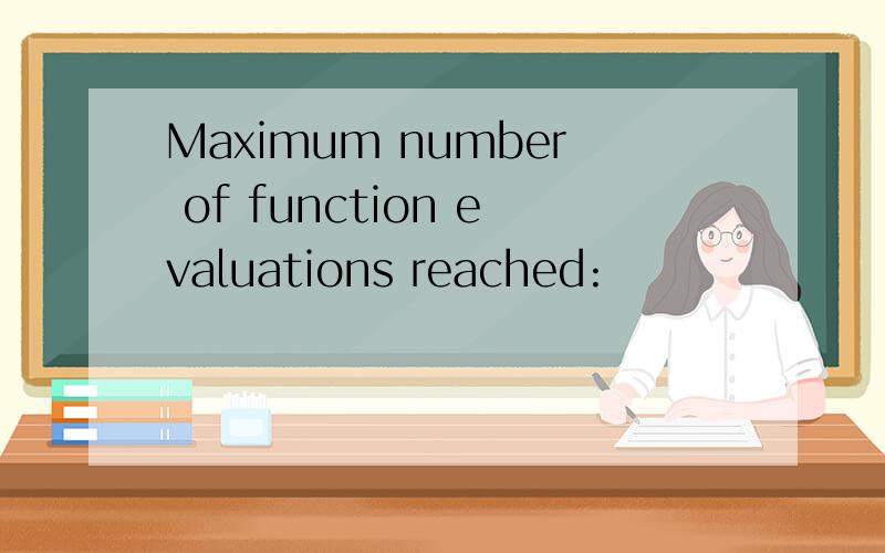 Maximum number of function evaluations reached: