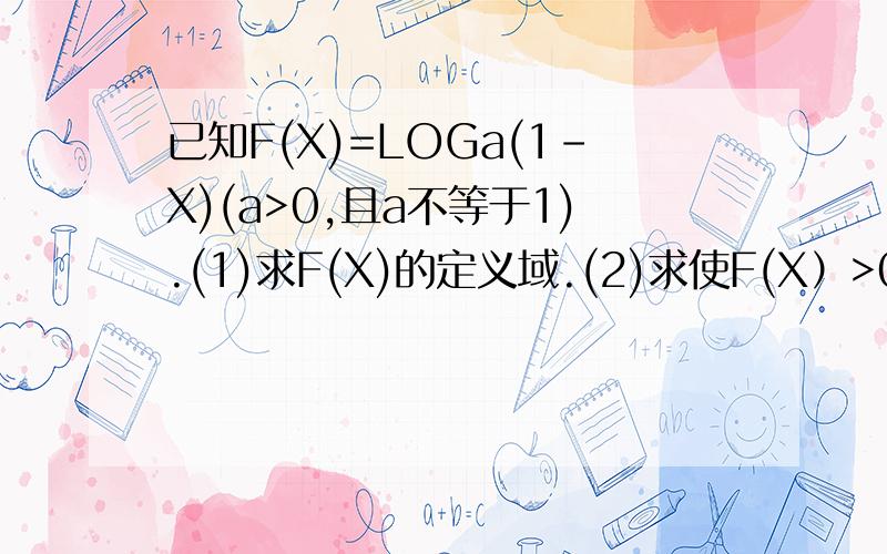 已知F(X)=LOGa(1-X)(a>0,且a不等于1).(1)求F(X)的定义域.(2)求使F(X）>0成立的X 的取值范围